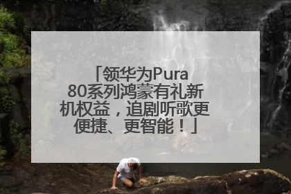 领华为Pura 80系列鸿蒙有礼新机权益，追剧听歌更便捷、更智能！