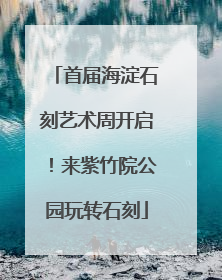 首届海淀石刻艺术周开启！来紫竹院公园玩转石刻