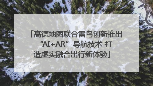 高德地图联合雷鸟创新推出“AI+AR”导航技术 打造虚实融合出行新体验