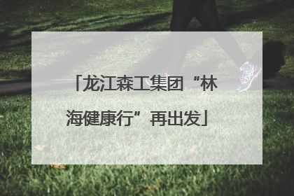 龙江森工集团“林海健康行”再出发