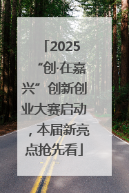 2025“创·在嘉兴”创新创业大赛启动，本届新亮点抢先看