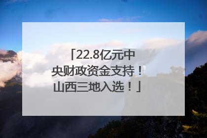 22.8亿元中央财政资金支持！山西三地入选！