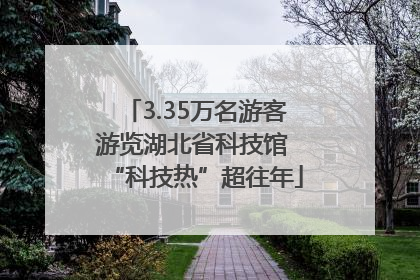 3.35万名游客游览湖北省科技馆 “科技热”超往年