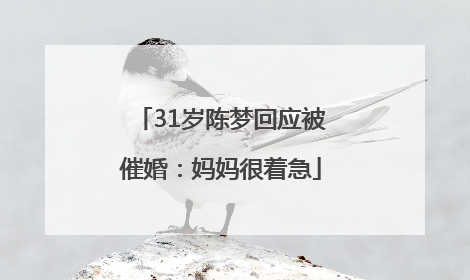31岁陈梦回应被催婚：妈妈很着急