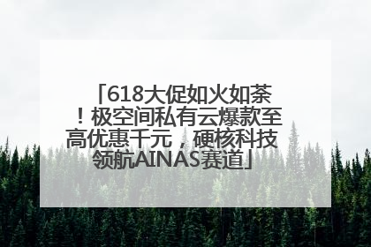 618大促如火如荼！极空间私有云爆款至高优惠千元，硬核科技领航AINAS赛道
